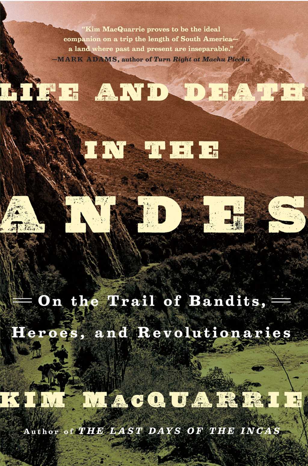 Life and Death in the Andes On the Trail of Bandits, Heroes, and Revolutionaries