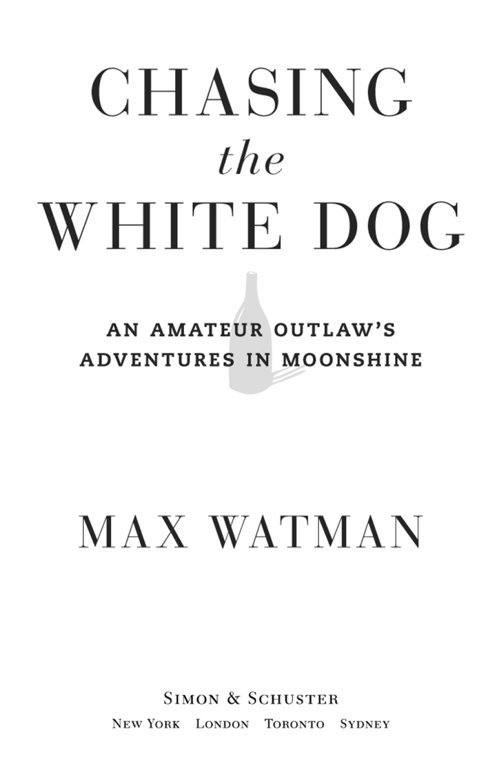 Chasing the White Dog An Amateur Outlaw’s Adventures in Moonshine