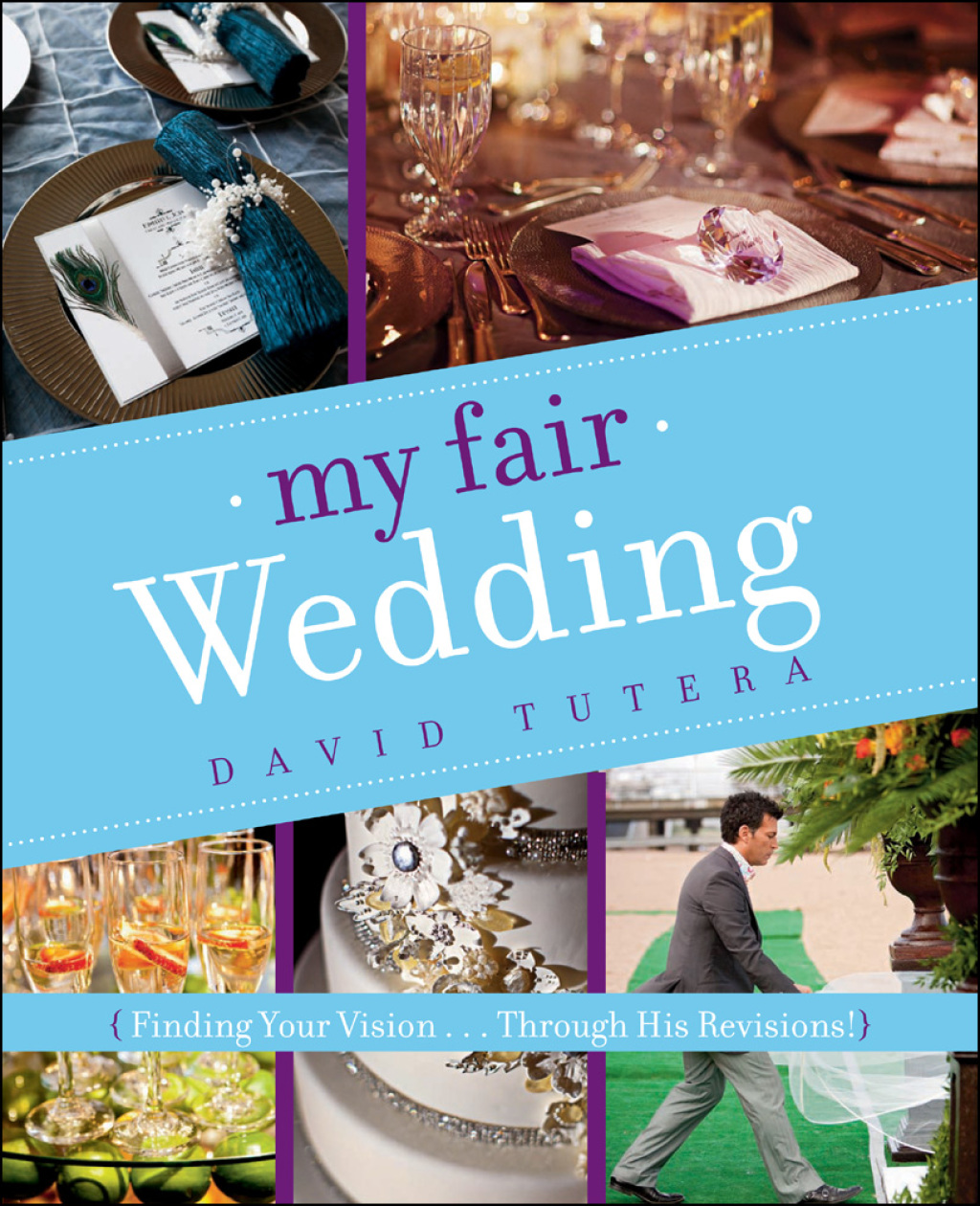 My Fair Wedding Finding Your Vision . . . Through His Revisions!
