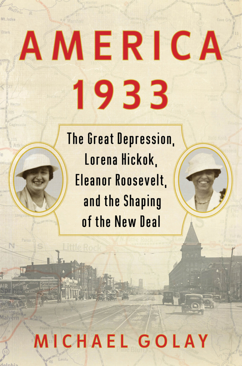 America 1933 The Great Depression, Lorena Hickok, Eleanor Roosevelt, and the Shaping of the New Deal