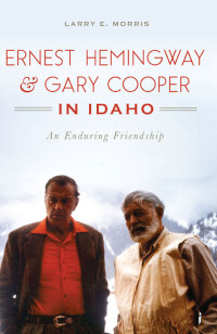 Cover image: Ernest Hemingway & Gary Cooper in Idaho 9781467137188