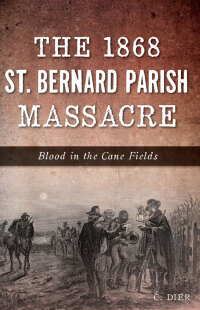 صورة الغلاف: The 1868 St. Bernard Parish Massacre 9781625858559