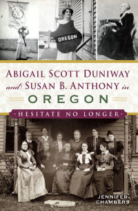 صورة الغلاف: Abigail Scott Duniway and Susan B. Anthony in Oregon 9781625859785