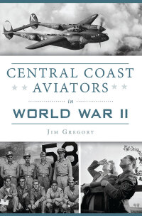 صورة الغلاف: Central Coast Aviators in World War II 9781467139526