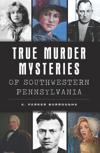 Omslagafbeelding: True Murder Mysteries of Southwestern Pennsylvania 9781467145916
