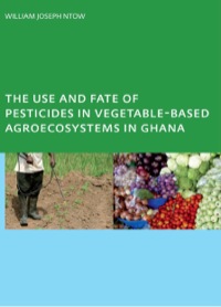 Omslagafbeelding: The Use and Fate of Pesticides in Vegetable-Based Agro-Ecosystems in Ghana 1st edition 9781138401587