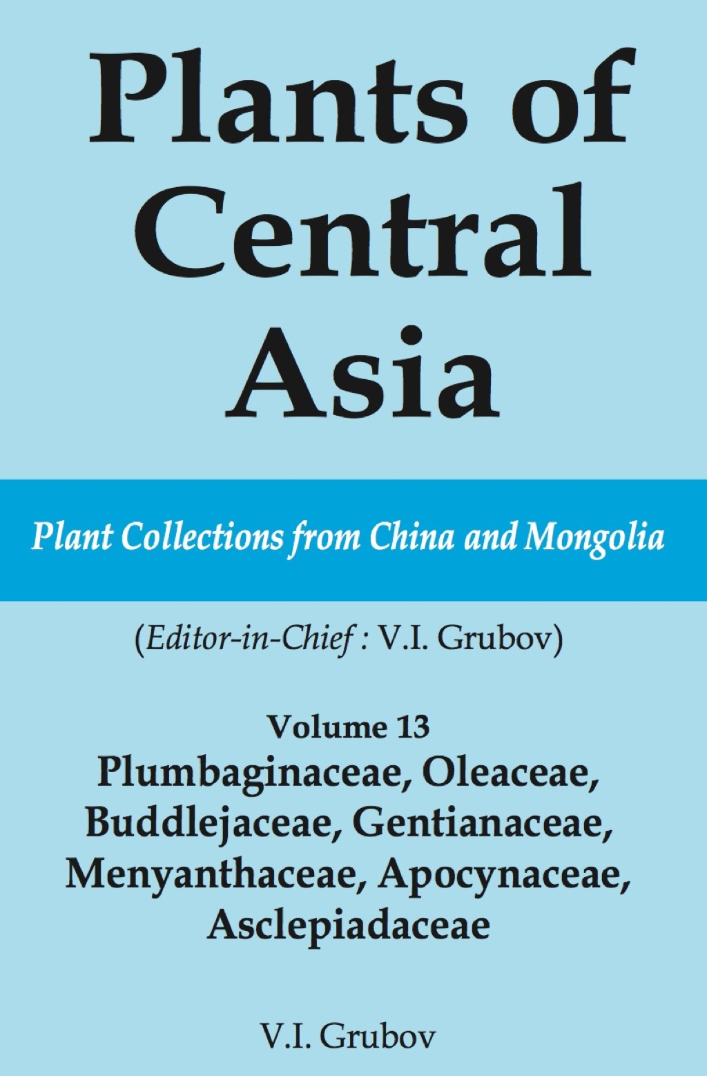 Plants of Central Asia – Plant Collection from China and Mongolia Vol. 13 Plumbaginaceae, Oleaceae, Buddlejaceae, Gentianaceae, Menyanthaceae, Apocynaceae, Asclepiadaceae 1st Edition