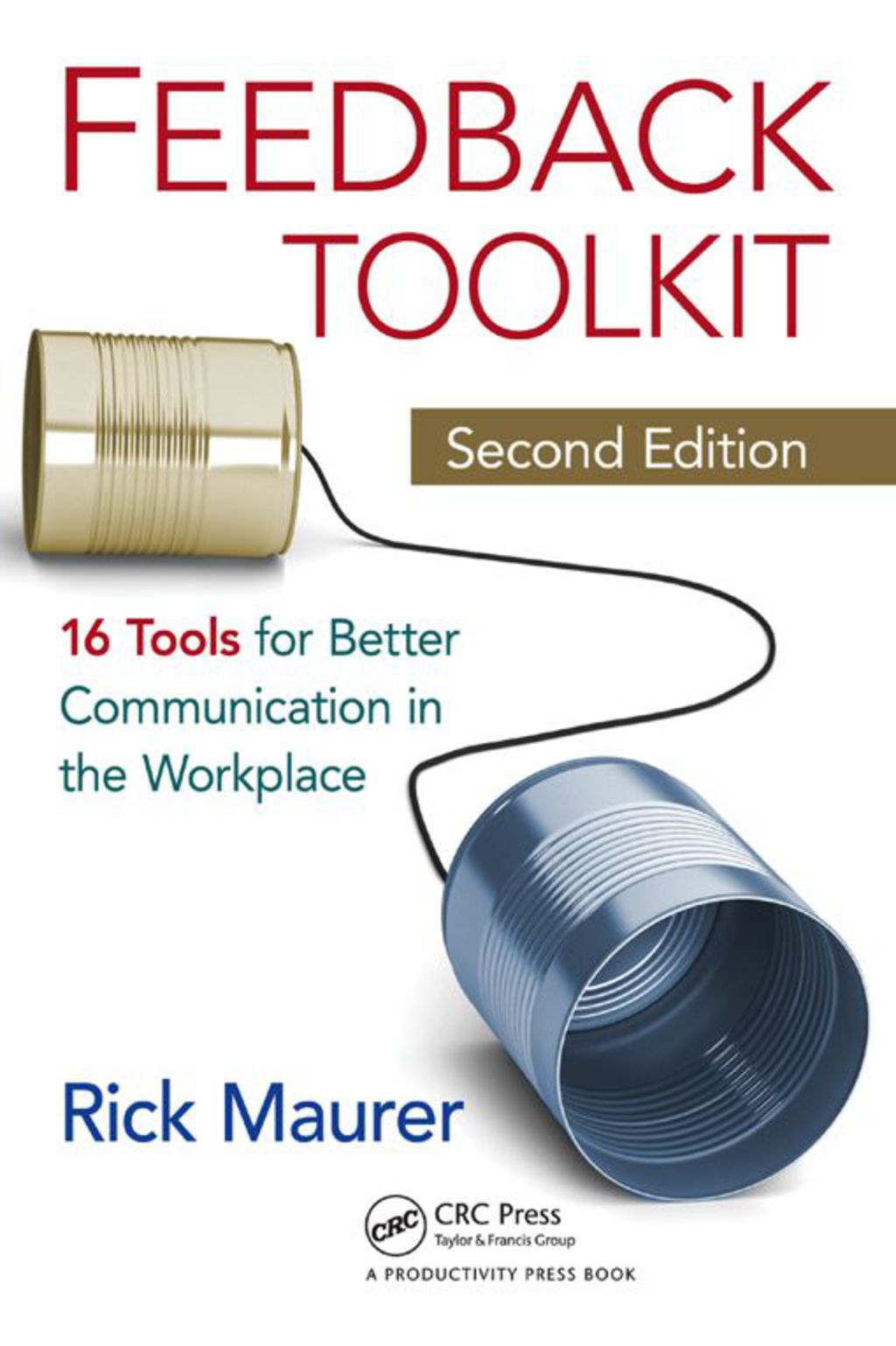 Feedback Toolkit 16 Tools for Better Communication in the Workplace 2nd Edition