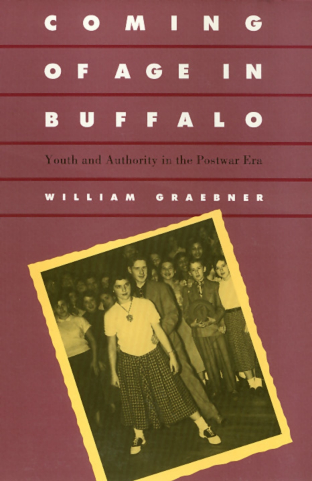 Coming Of Age In Buffalo Youth and Authority in the Postwar Era