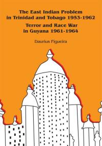 Cover image: The East Indian Problem in Trinidad and Tobago 1953-1962 Terror and Race War in Guyana 1961-1964 9781440159961