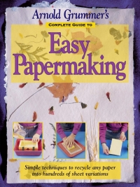 Cover image: Arnold Grummer's Complete Guide to Easy Papermaking 9780873417105