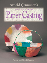 Cover image: Arnold Grummer's Complete Guide to Paper Casting 9780873494250