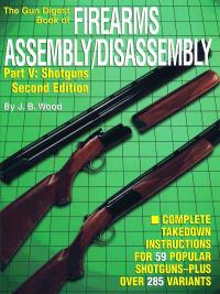 صورة الغلاف: The Gun Digest Book of Firearms Assembly/Disassembly Part V - Shotguns 2nd edition 9780873494007