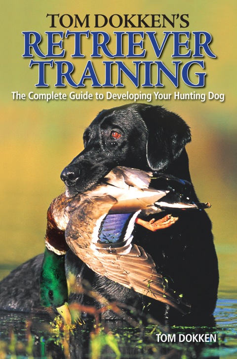 Tom Dokken's Retriever Training: The Complete Guide to Developing Your Hunting Dog - FULL INSTANT DOWNLOAD | PDF DOCX EPUB