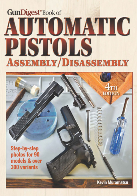 The Gun Digest Book of Automatic Pistols Assembly/Disassembly, 4th Edition - FULL INSTANT DOWNLOAD | PDF DOCX EPUB