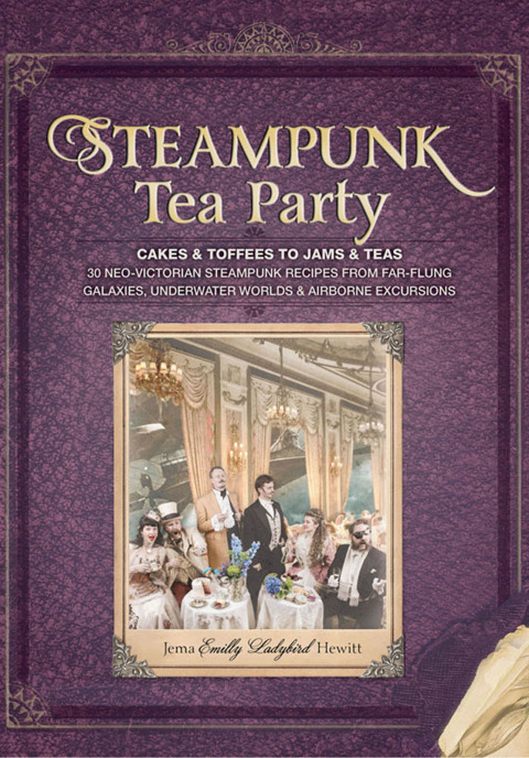 Steampunk Tea Party: Cakes & Toffees to Jams & Teas - 30 Neo-Victorian Steampunk Recipes from Far-Flung Galaxies, Underwater Worlds & Airborne Excursions: A Baking Book - FULL INSTANT DOWNLOAD | PDF DOCX EPUB