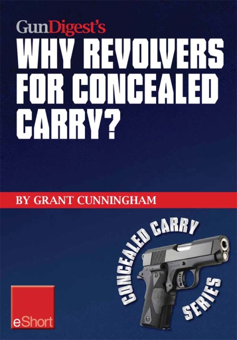Gun Digest’s Why Revolvers for Concealed Carry? eShort: Why would someone choose concealed carry revolvers over semi-automatics? - FULL INSTANT DOWNLOAD | PDF DOCX EPUB