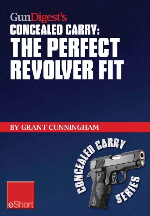 Gun Digest's The Perfect Revolver Fit Concealed Carry eShort: Not all revolvers are alike. Make sure your pistol fits. - FULL INSTANT DOWNLOAD | PDF DOCX EPUB