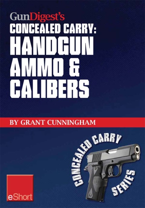 Gun Digest’s Handgun Ammo & Calibers Concealed Carry eShort: Learn the most effective handgun calibers & pistol ammo choices for the self-defense revolver. - FULL INSTANT DOWNLOAD | PDF DOCX EPUB