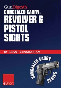 Imagen de portada: Gun Digest’s Revolver & Pistol Sights for Concealed Carry eShort
