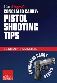 Omslagafbeelding: Gun Digest’s Pistol Shooting Tips for Concealed Carry Collection eShort