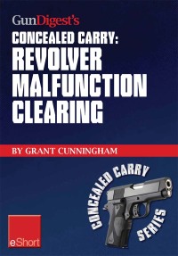 Cover image: Gun Digest's Revolver Malfunction Clearing Concealed Carry eShort