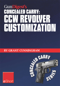 表紙画像: Gun Digest's CCW Revolver Customization Concealed Carry eShort
