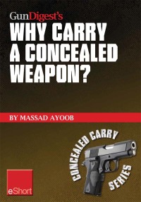 Cover image: Gun Digest’s Why Carry a Concealed Weapon? eShort