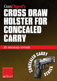 صورة الغلاف: Gun Digest’s Cross Draw Holster for Concealed Carry eShort