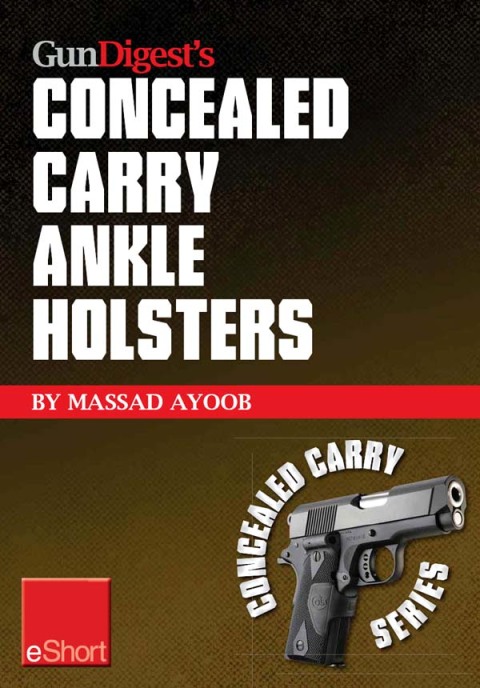 Gun Digest’s Concealed Carry Ankle Holsters eShort: Ankle holsters and concealed carry guns, plus concealed carry techniques - FULL INSTANT DOWNLOAD | PDF DOCX EPUB