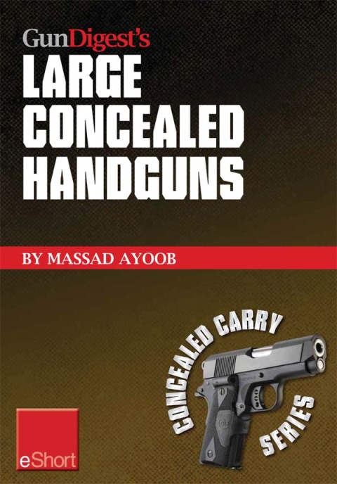 Gun Digest’s Large Concealed Handguns eShort: With some thought applied to concealed holsters and wardrobe, the good guy with the larger handgun can improve survival potential and save money! - FULL INSTANT DOWNLOAD | PDF DOCX EPUB