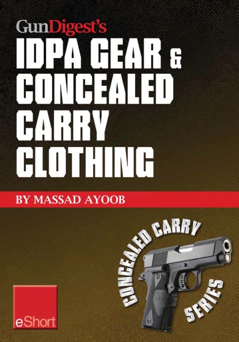 Gun Digest’s IDPA Gear & Concealed Carry Clothing eShort Collection: Massad Ayoob covers concealed carry clothing while discussing handgun training advice, CCW tips & IDPA gear. - FULL INSTANT DOWNLOAD | PDF DOCX EPUB