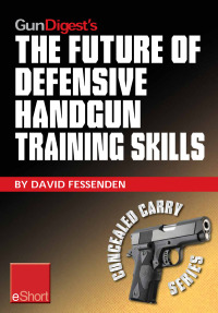 表紙画像: Gun Digest's The Future of Defensive Handgun Training Skills eShort