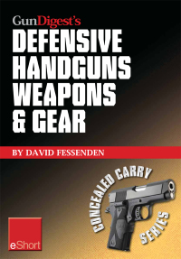 表紙画像: Gun Digest's Defensive Handguns Weapons and Gear eShort