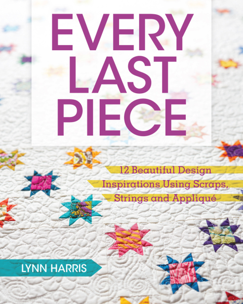 Every Last Piece: 12 Beautiful Design Inspirations Using Scraps, Strings and Applique - FULL INSTANT DOWNLOAD | PDF DOCX EPUB