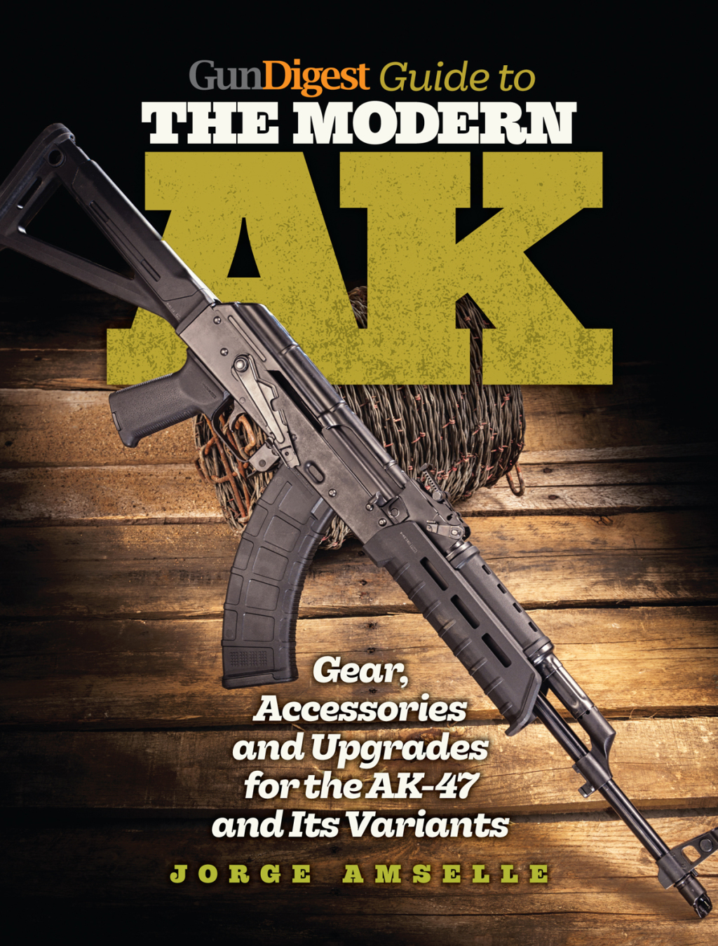 Gun Digest Guide to the Modern AK Gear, Accessories & Upgrades for the AK-47 and Its Variants