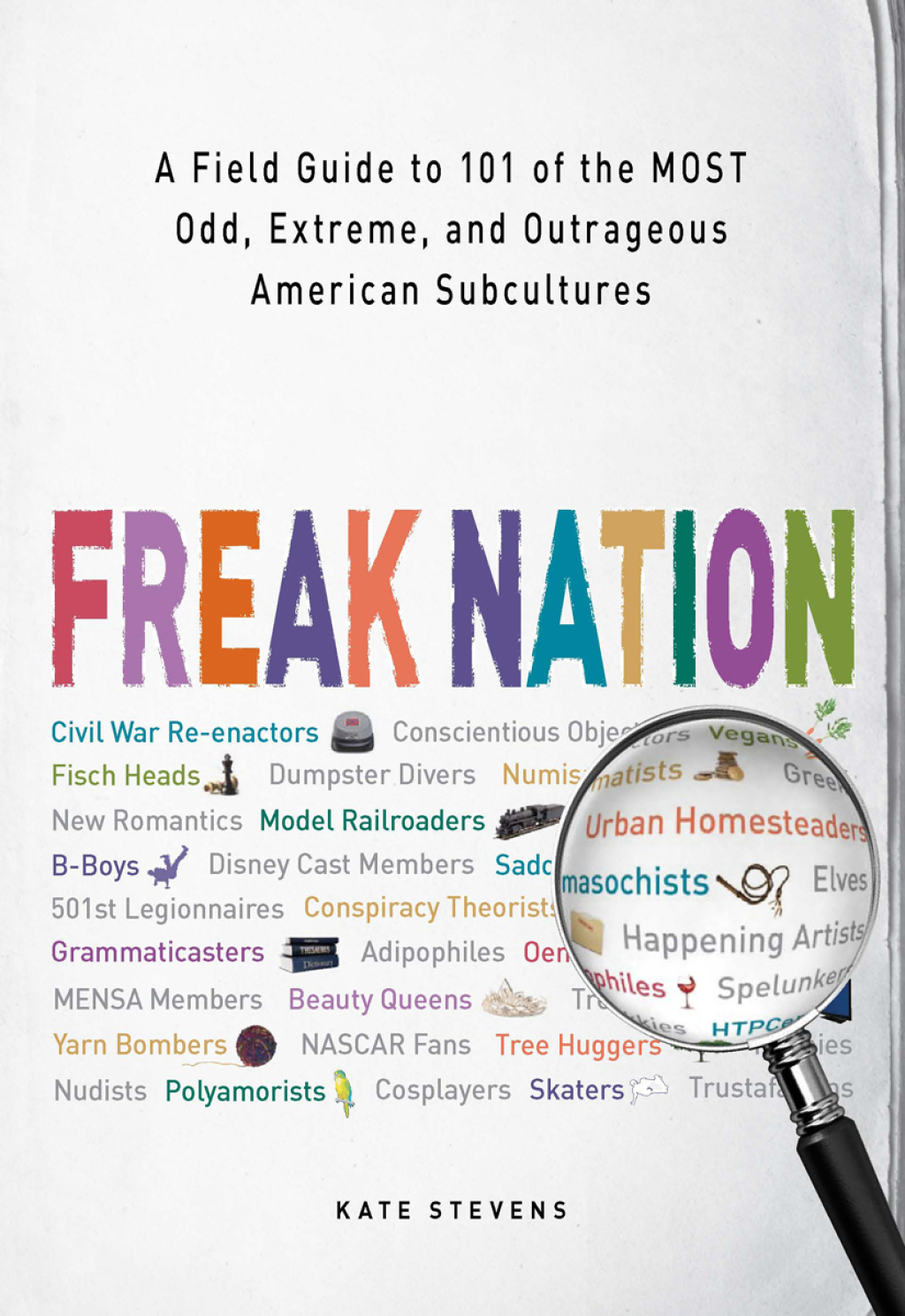 Freak Nation A Field Guide to 101 of the Most Odd, Extreme, and Outrageous American Subcultures
