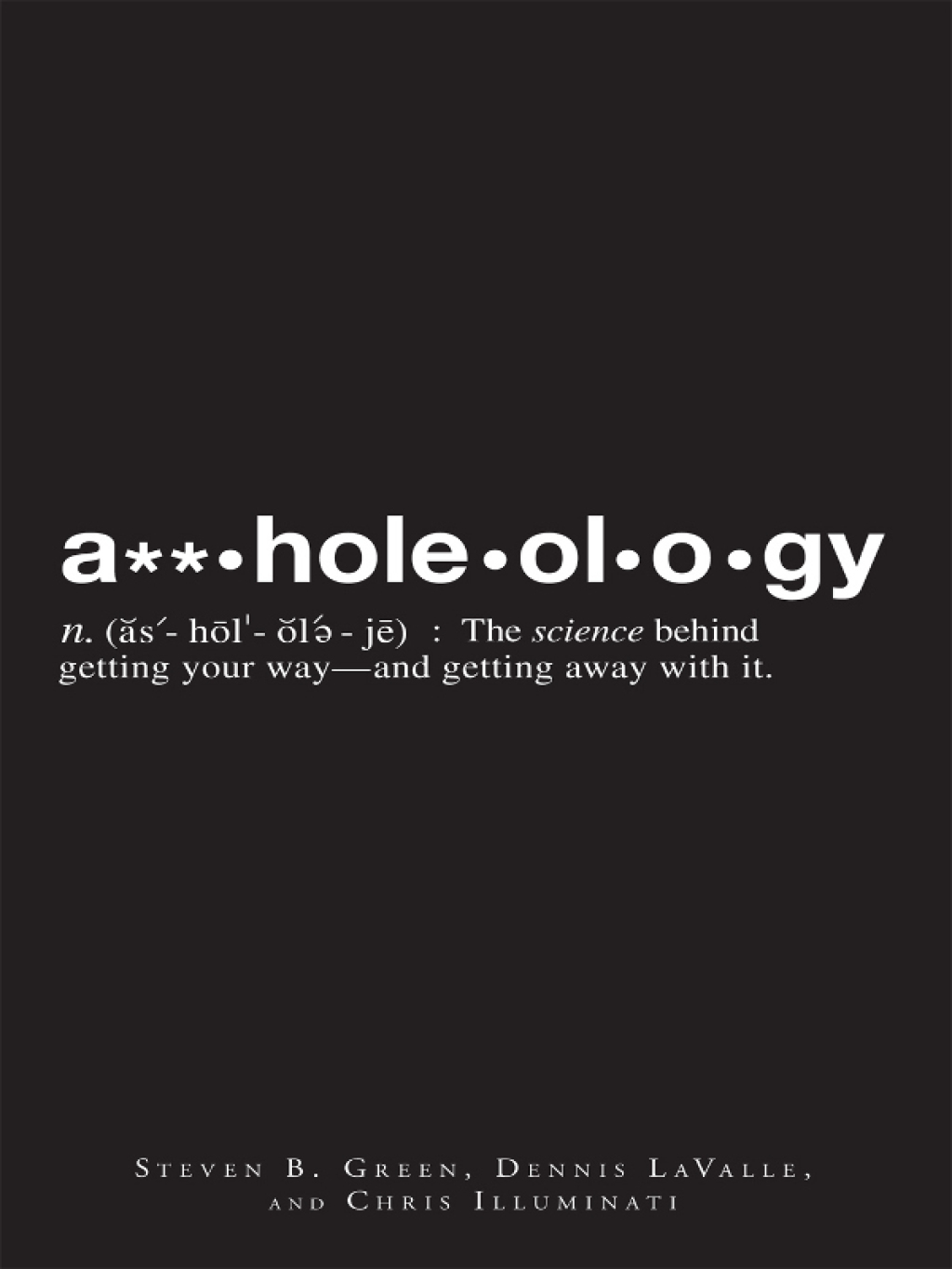 A**holeology The Science Behind Getting Your Way – and Getting Away with it