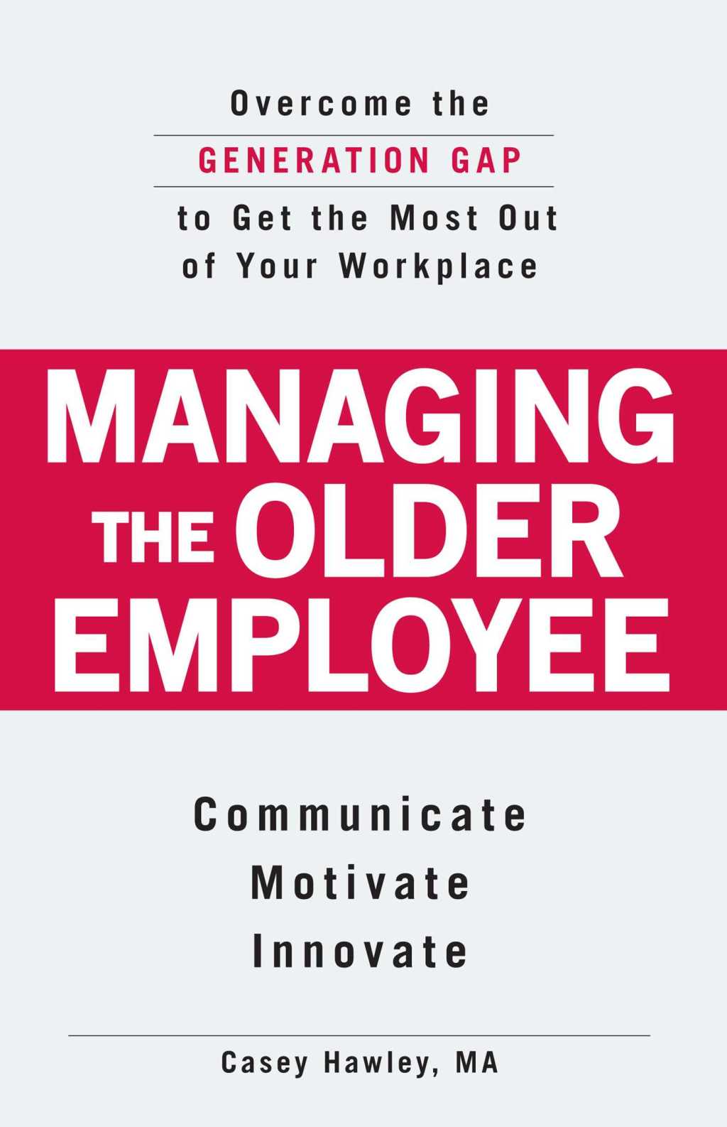 Managing the Older Employee Overcome the Generation Gap to Get the Most Out of Your Workplace