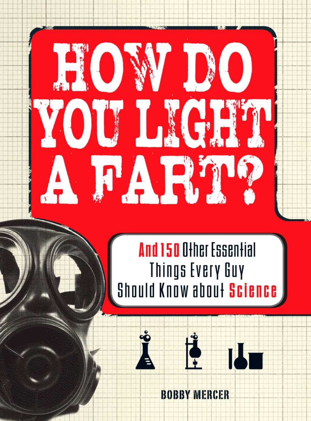 How Do You Light a Fart? And 150 Other Essential Things Every Guy Should Know about Science