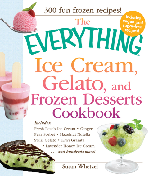 The Everything Ice Cream, Gelato, and Frozen Desserts Cookbook: Includes Fresh Peach Ice Cream, Ginger Pear Sorbet, Hazelnut Nutella Swirl Gelato, Kiwi Granita, Lavender Honey Ice Cream...and hundreds more! - FULL INSTANT DOWNLOAD | PDF DOCX EPUB