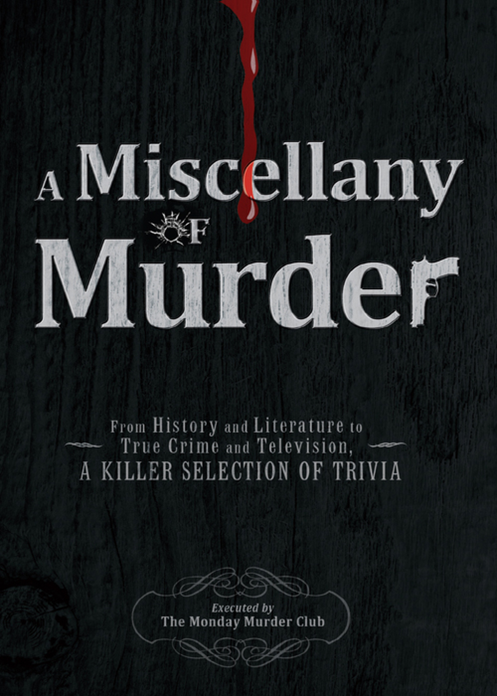 A Miscellany of Murder From History and Literature to True Crime and Television, a Killer Selection of Trivia