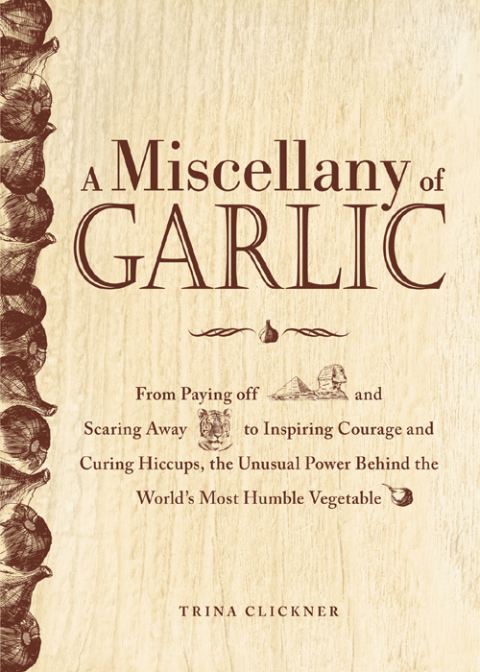 A Miscellany of Garlic: From Paying Off Pyramids and Scaring Away Tigers to Inspiring Courage and Curing Hiccups, the Unusual Power Behind the World's Most Humble Vegetable - FULL INSTANT DOWNLOAD | PDF DOCX EPUB