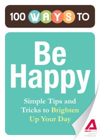 Cover image: 100 Ways to Be Happy 9781440534621
