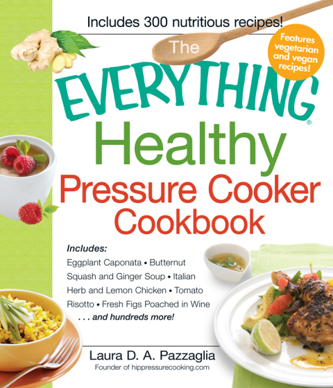 The Everything Healthy Pressure Cooker Cookbook: Includes Eggplant Caponata, Butternut Squash and Ginger Soup, Italian Herb and Lemon Chicken, Tomato Risotto, Fresh Figs Poached in Wine...and hundreds more! - FULL INSTANT DOWNLOAD | PDF DOCX EPUB