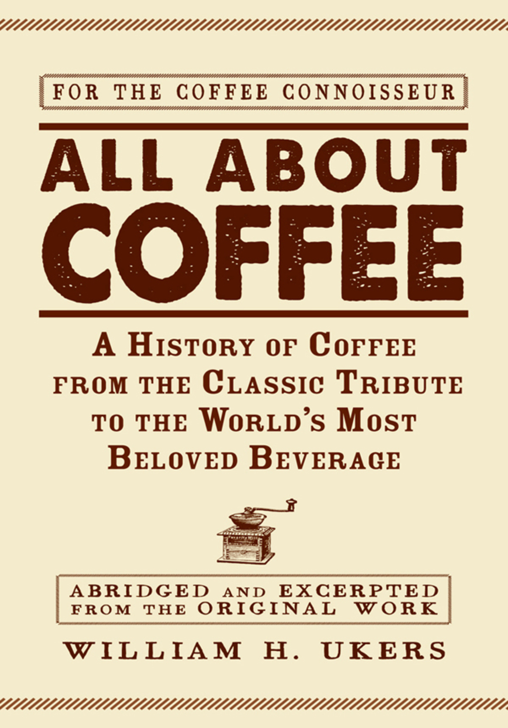 All about Coffee A History of Coffee from the Classic Tribute to the World’s Most Beloved Beverage