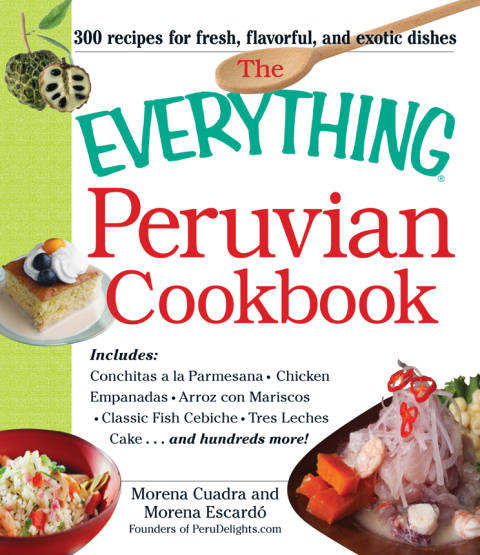 The Everything Peruvian Cookbook: Includes Conchitas a la Parmesana, Chicken Empanadas, Arroz con Mariscos, Classic Fish Cebiche, Tres Leches Cake and hundreds more! - FULL INSTANT DOWNLOAD | PDF DOCX EPUB