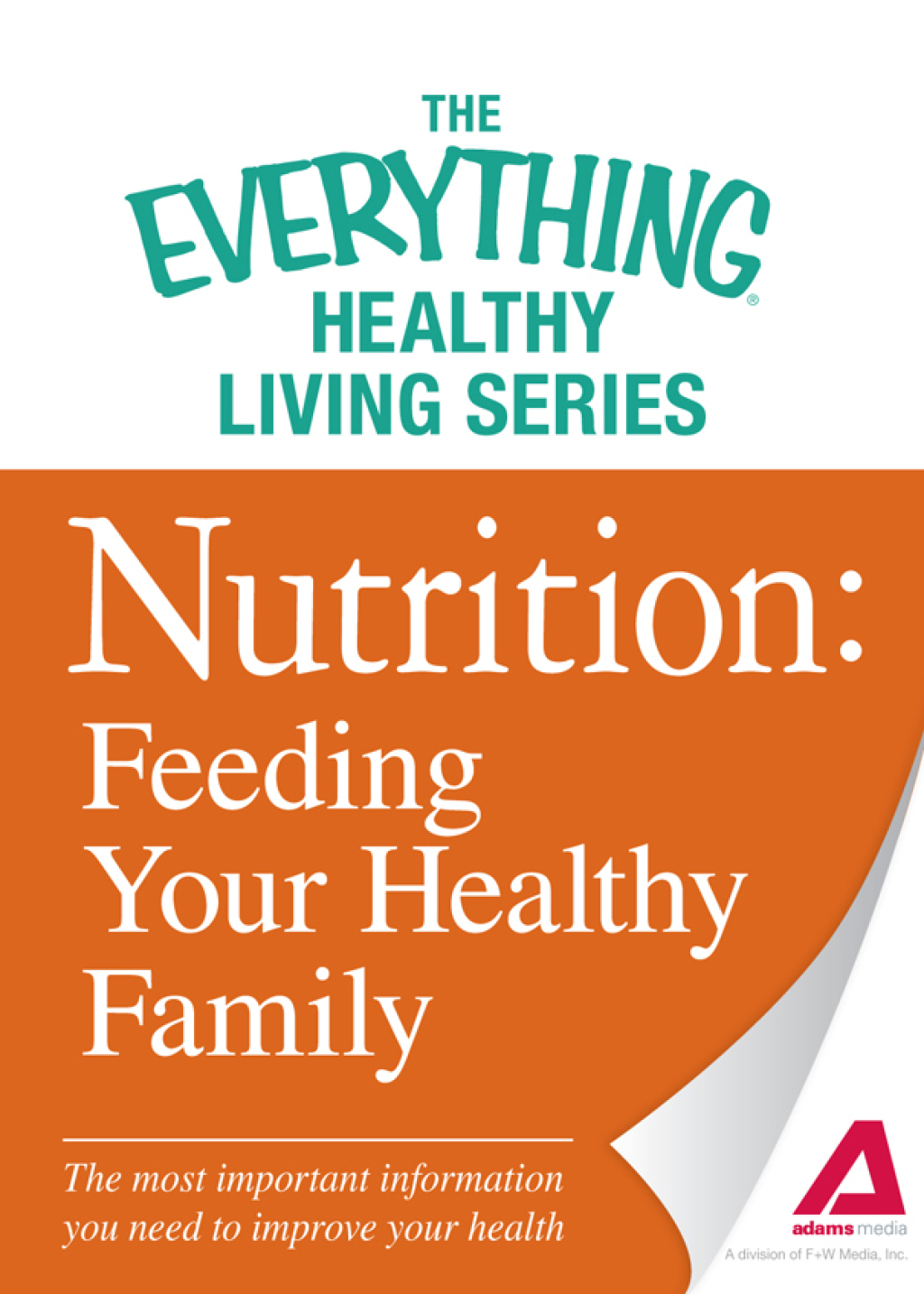 Nutrition: Feeding Your Healthy Family The most important information you need to improve your health