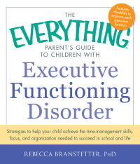 Cover image: The Everything Parent's Guide to Children with Executive Functioning Disorder 9781440566851