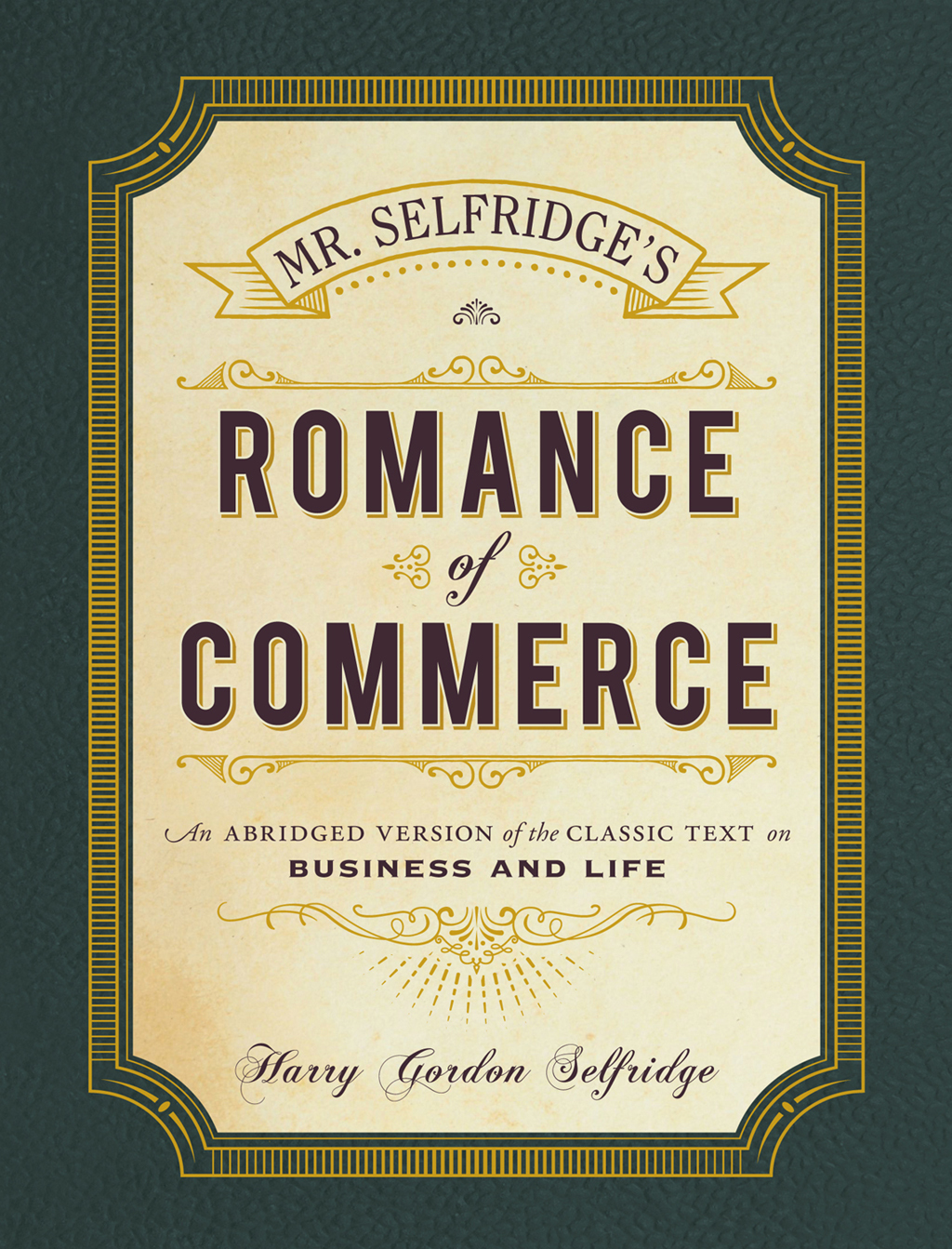Mr. Selfridge’s Romance of Commerce An Abridged Version of the Classic Text on Business and Life